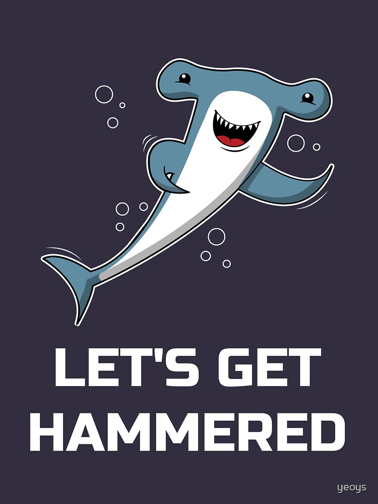 Let's Get Hammered Shark - Funny Hammerhead Shark by yeoys