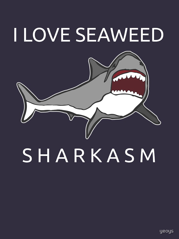 Funny Shark Pun - I Love Seaweed Sharkasm by yeoys