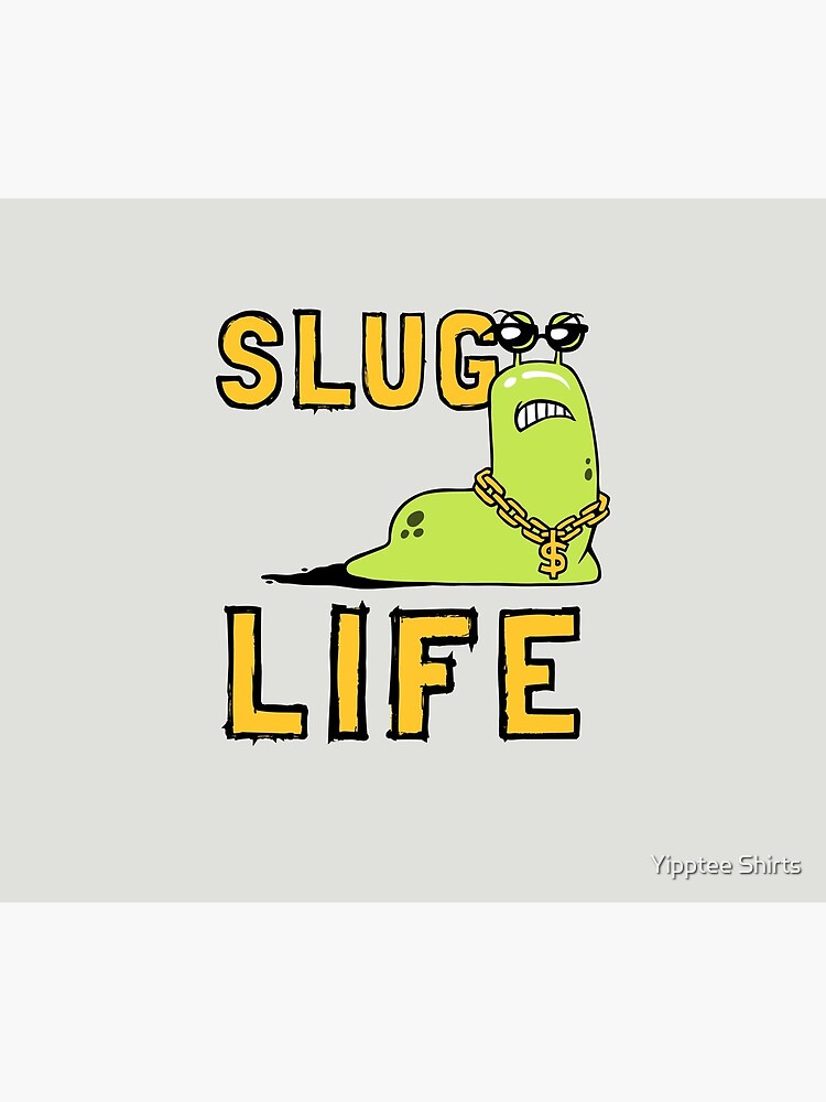 Slug Life by dumbshirts