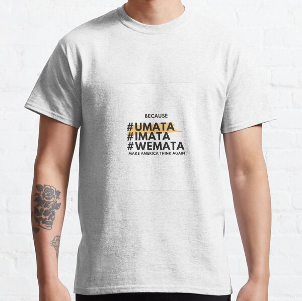 Because U M.A.T.A. Classic T-Shirt
