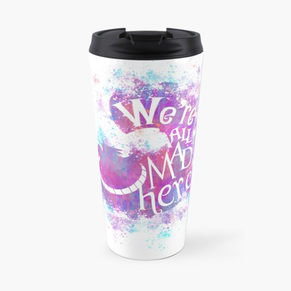 we're all mad here Travel Mug