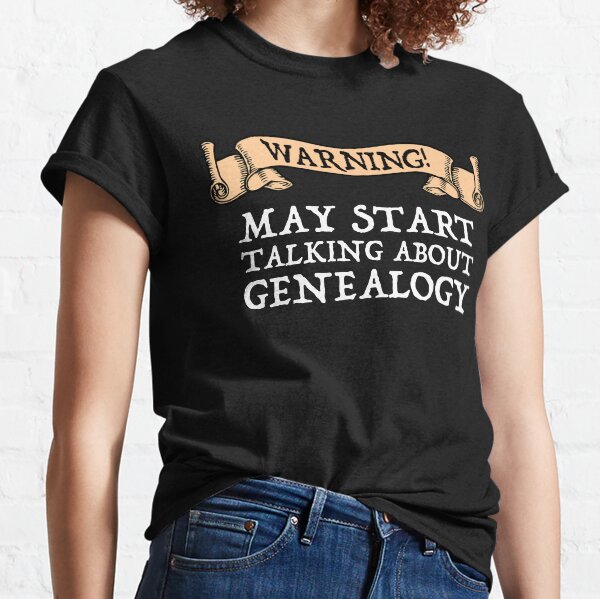 Warning! May Start Talking About Genealogy Classic T-Shirt