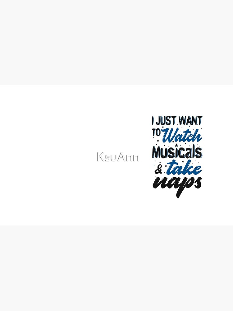 I Just Want To Watch Musicals & Take Naps by KsuAnn