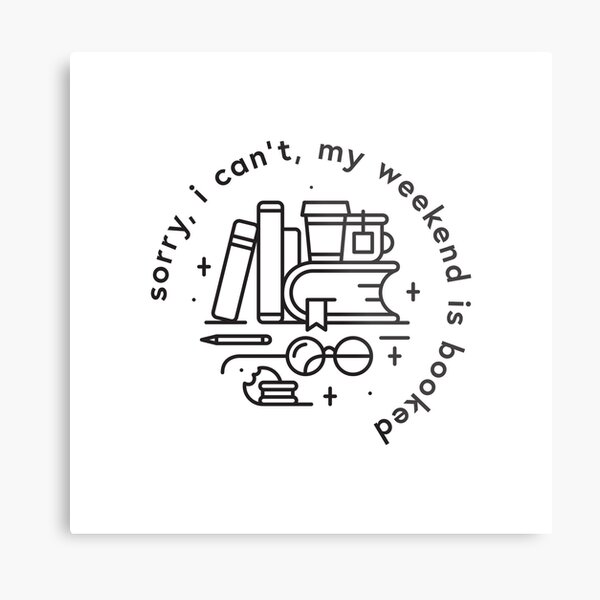 Sorry, I can't, my weekend is booked Metal Print