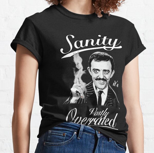 Gomez Addams- Sanity, it's Vastly Overrated Classic T-Shirt