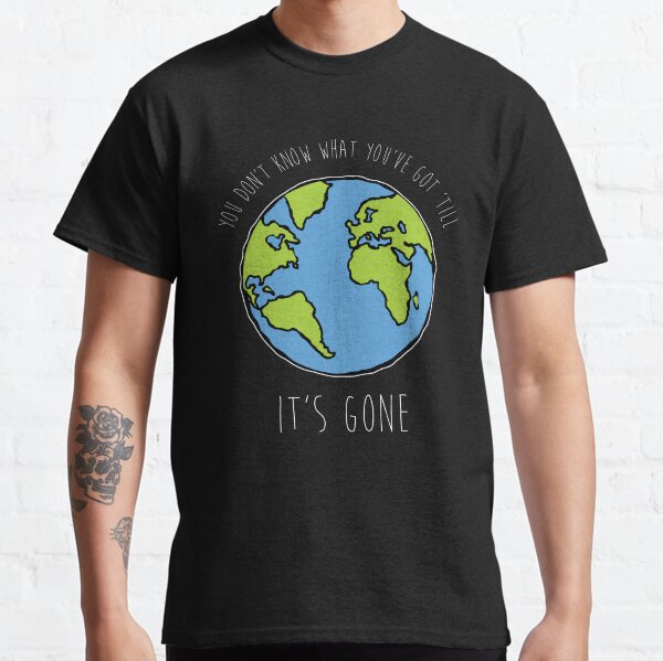 "You don't know what you got..." Classic T-Shirt