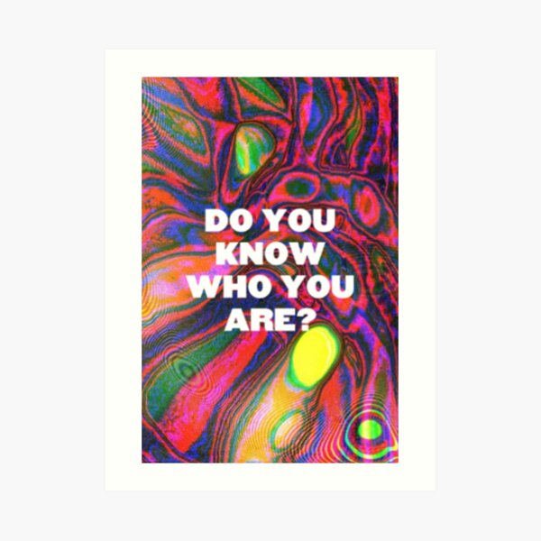 DO YOU KNOW WHO YOU ARE? (HS) Art Print