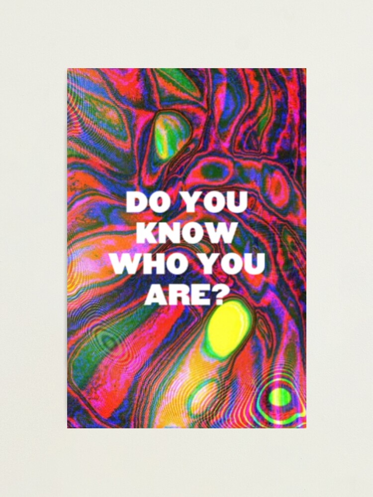 Alternate view of DO YOU KNOW WHO YOU ARE? (HS) Photographic Print
