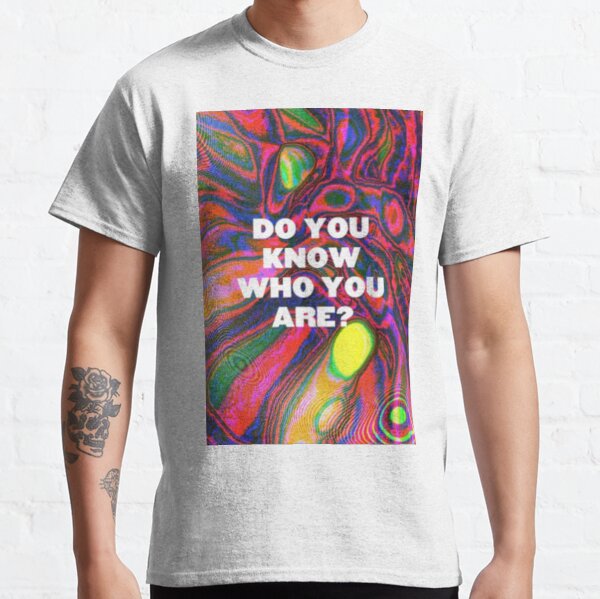 DO YOU KNOW WHO YOU ARE? (HS) Classic T-Shirt