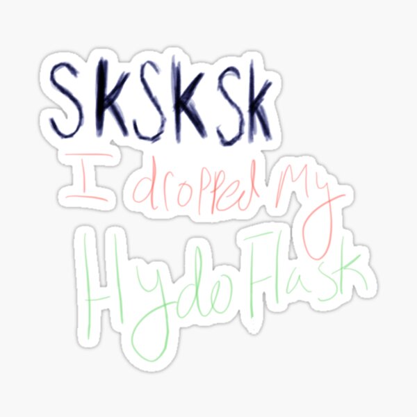 "SKSKSK I dropped my Hydro Flask things" Sticker for Sale by MissArtsy Redbubble