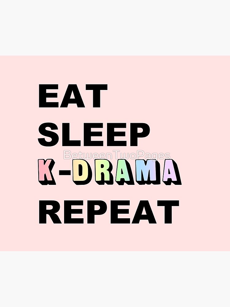 Eat Sleep K-Drama Repeat by BetweenTwoPages