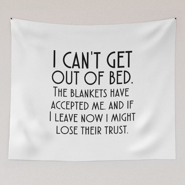 Item preview, I CANT GET OUT OF BED THE BLANKETS HAVE ACCEPTED ME AS ONE OF THEIR OWN designed and sold by corbrand.