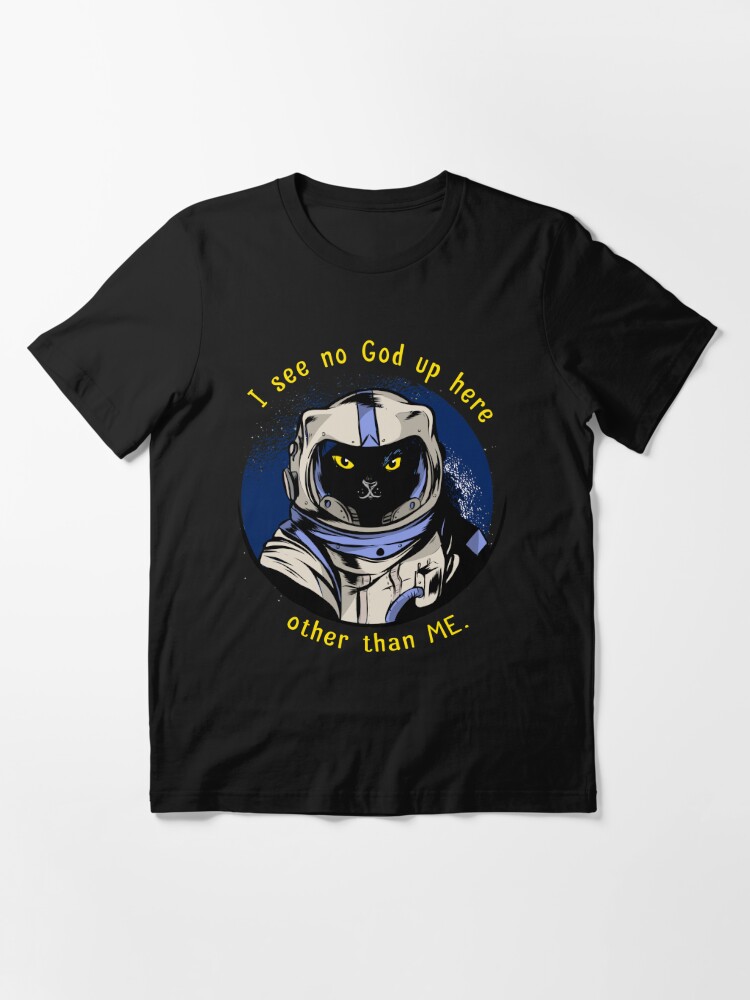 Funny Cat Astrocat I See No God Up Here Other Than Me Dark Variant T Shirt By Liveforever Redbubble