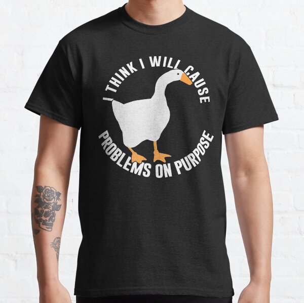 Untitled Goose Game: I Think I Will Cause Problem On Purpose Classic T-Shirt
