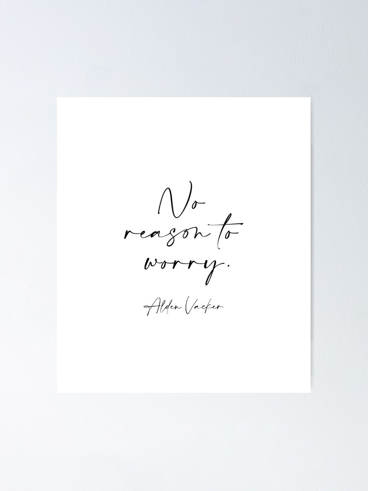 "No reason to worry" Poster by corbrand Redbubble