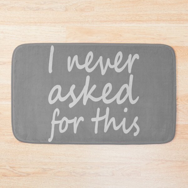 Item preview, I never asked for this  designed and sold by MeyrellesMartin.