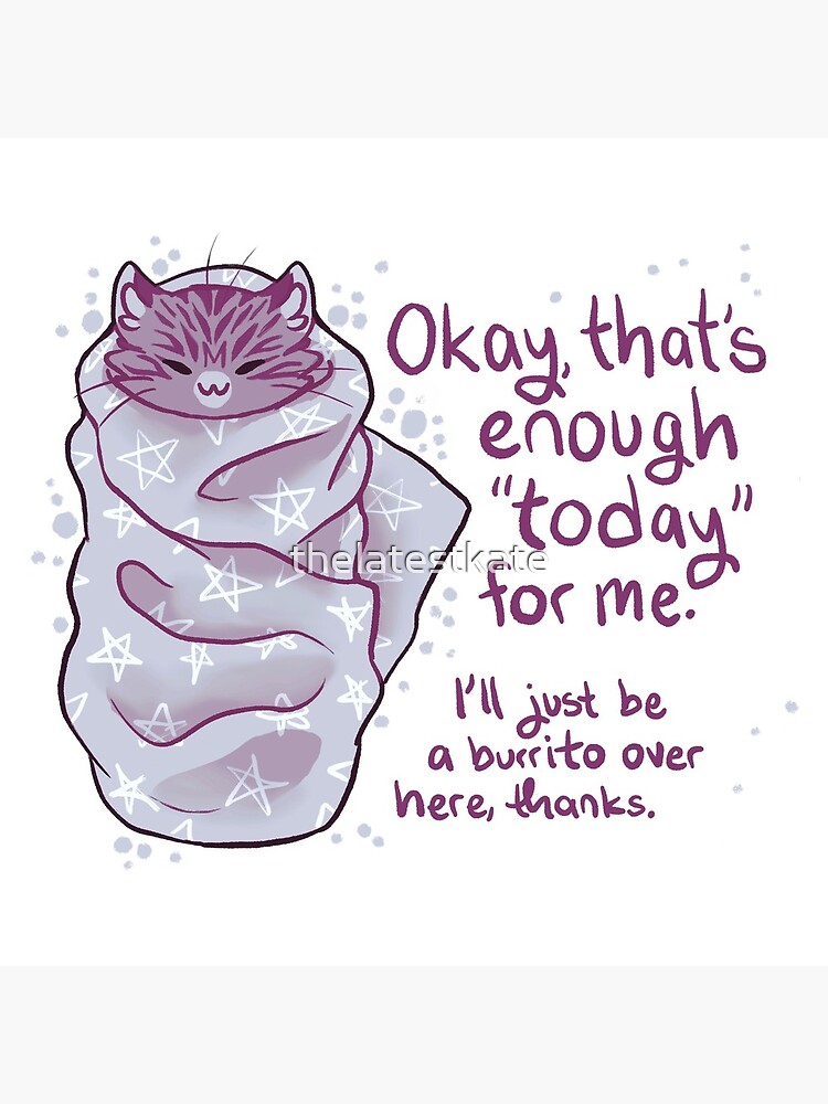 "That's enough "today" for me" Purrito Burrito Cat by thelatestkate