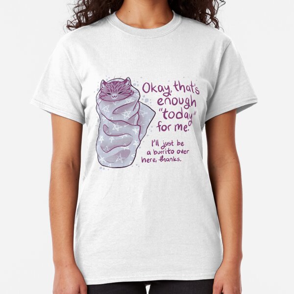 "That's enough "today" for me" Purrito Burrito Cat Classic T-Shirt