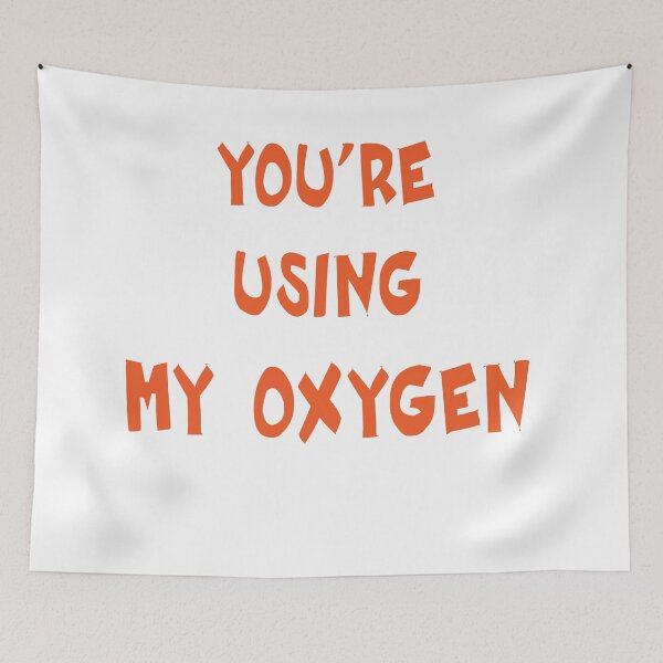 Item preview, YOU'RE USING MY OXYGEN designed and sold by MallsD.