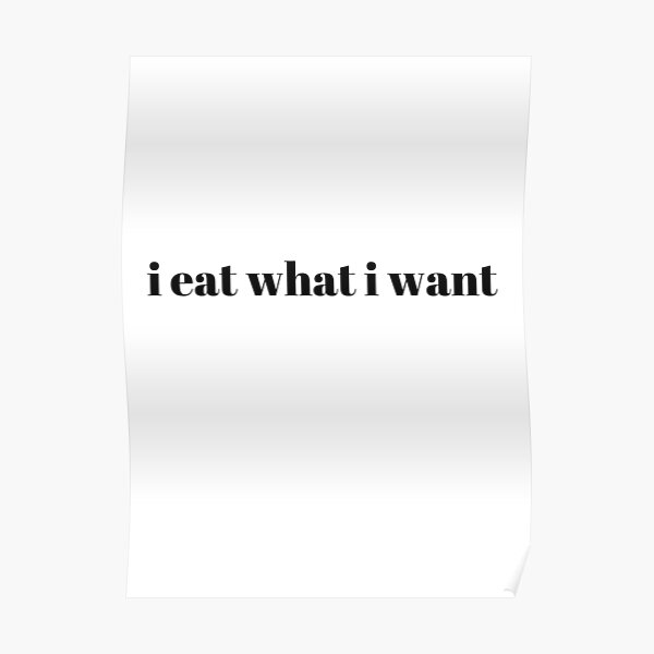 i eat what i want Poster