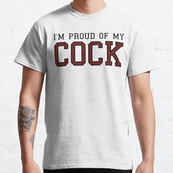 I'm proud of my cock Classic T-Shirt