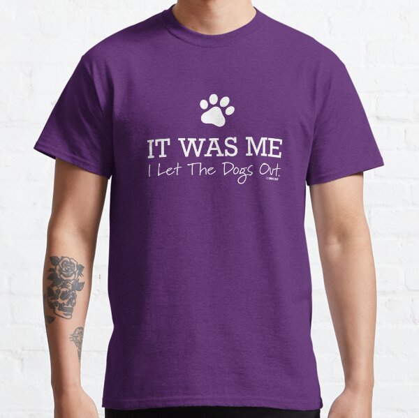 I Let The Dogs Out Classic T-Shirt