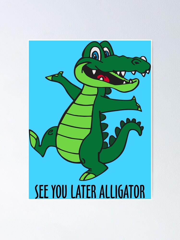 See Ya Later Alligator Poster By Davidayala Redbubble