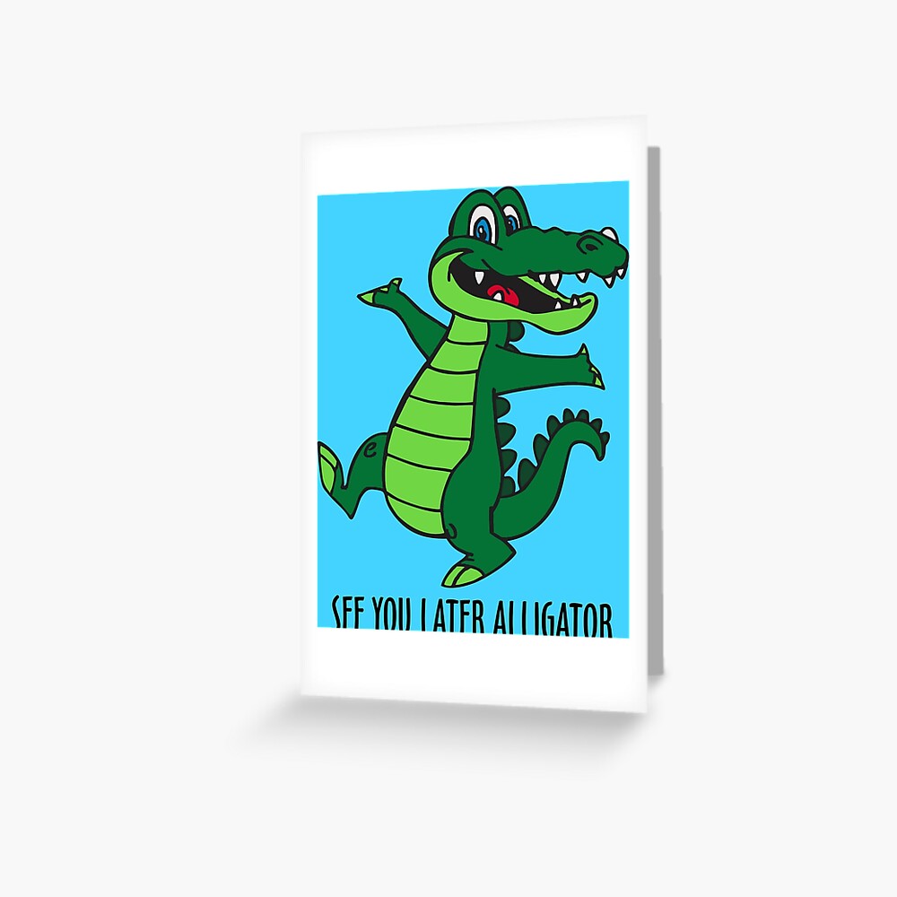 See Ya Later Alligator Greeting Card By Davidayala Redbubble