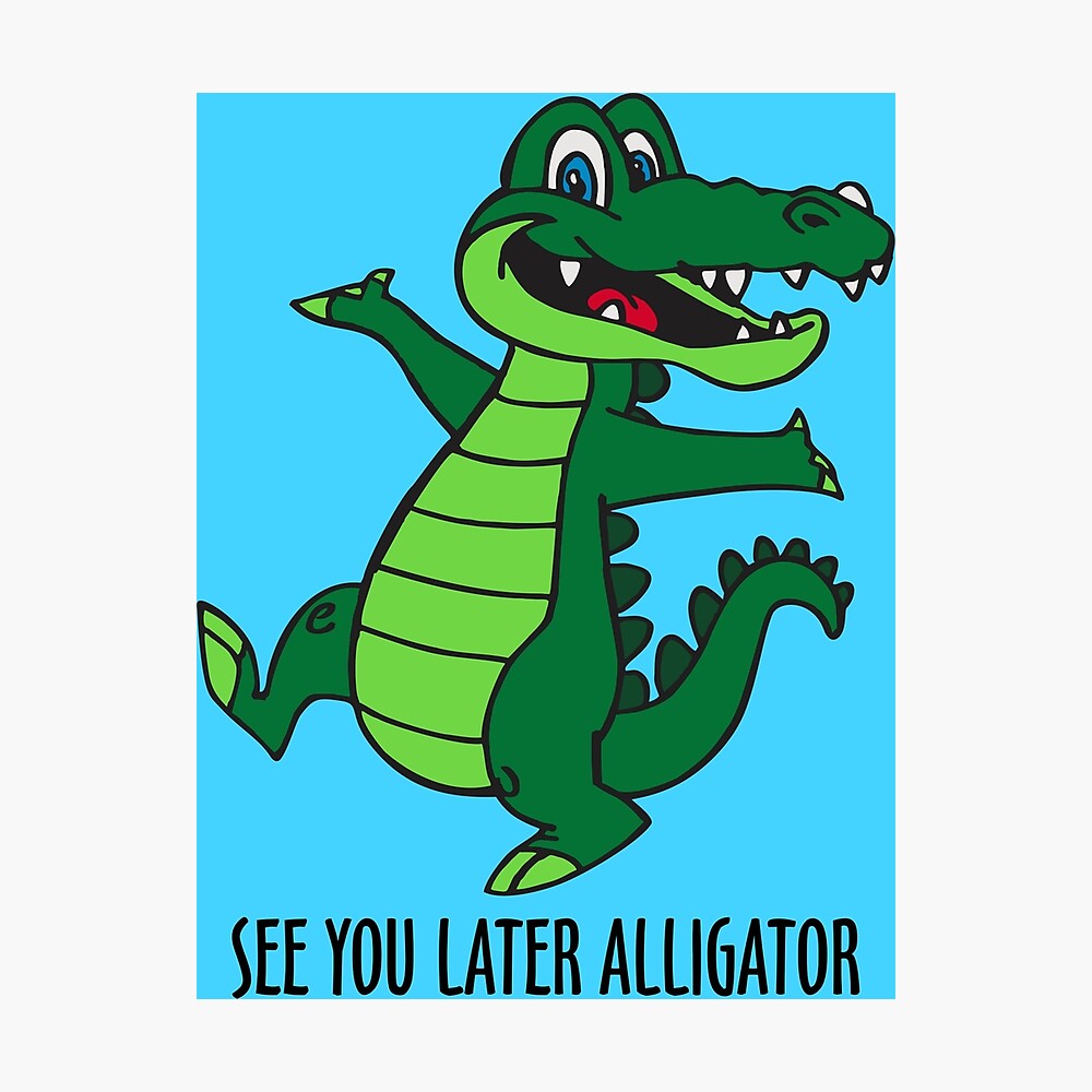 See Ya Later Alligator Poster By Davidayala Redbubble