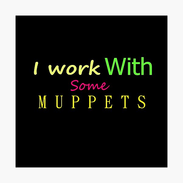 I work With Some Muppets Photographic Print