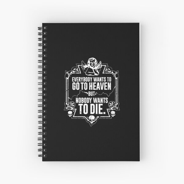 Everybody Wants To Go To Heaven But Nobody Wants To Die (Black) Spiral Notebook