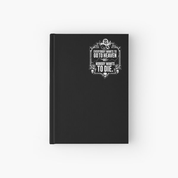 Everybody Wants To Go To Heaven But Nobody Wants To Die (Black) Hardcover Journal