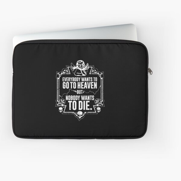 Everybody Wants To Go To Heaven But Nobody Wants To Die (Black) Laptop Sleeve