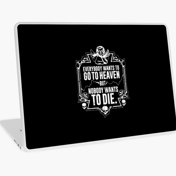 Everybody Wants To Go To Heaven But Nobody Wants To Die (Black) Laptop Skin