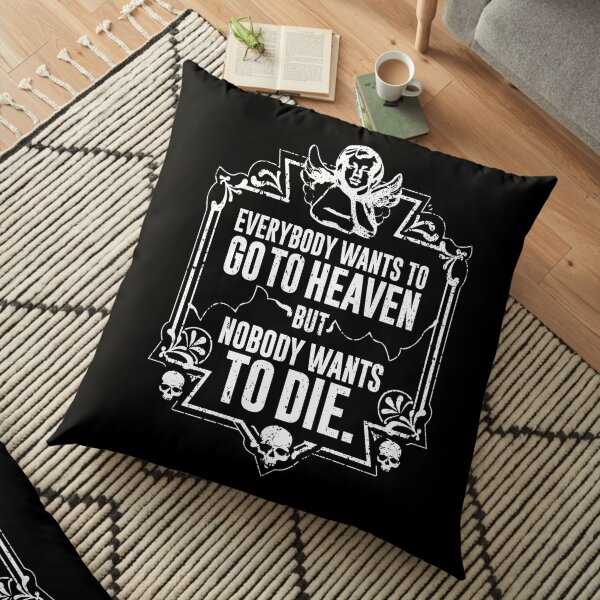 Everybody Wants To Go To Heaven But Nobody Wants To Die (Black) Floor Pillow