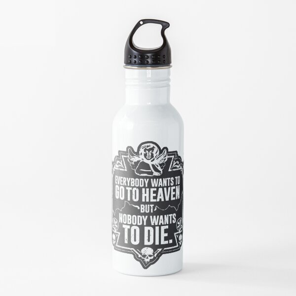 Everybody Wants To Go To Heaven But Nobody Wants To Die Funny Gift (On Black) Water Bottle