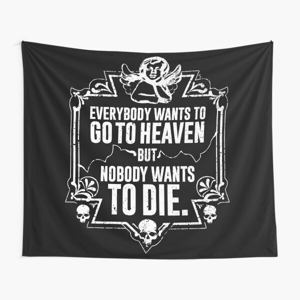 Everybody Wants To Go To Heaven But Nobody Wants To Die (Black) Tapestry