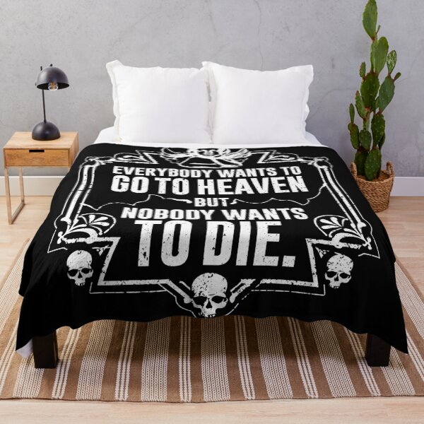 Everybody Wants To Go To Heaven But Nobody Wants To Die (Black) Throw Blanket