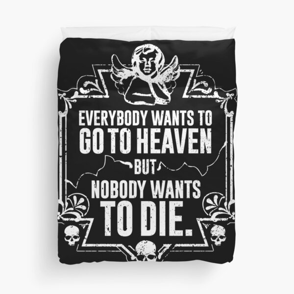 Everybody Wants To Go To Heaven But Nobody Wants To Die (Black) Duvet Cover