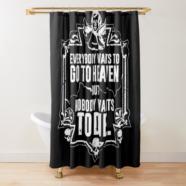 Everybody Wants To Go To Heaven But Nobody Wants To Die (Black) Shower Curtain