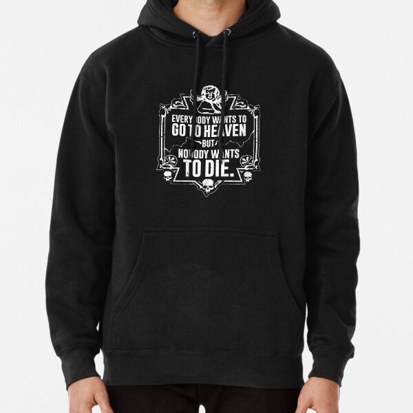 Everybody Wants To Go To Heaven But Nobody Wants To Die (Black) Pullover Hoodie