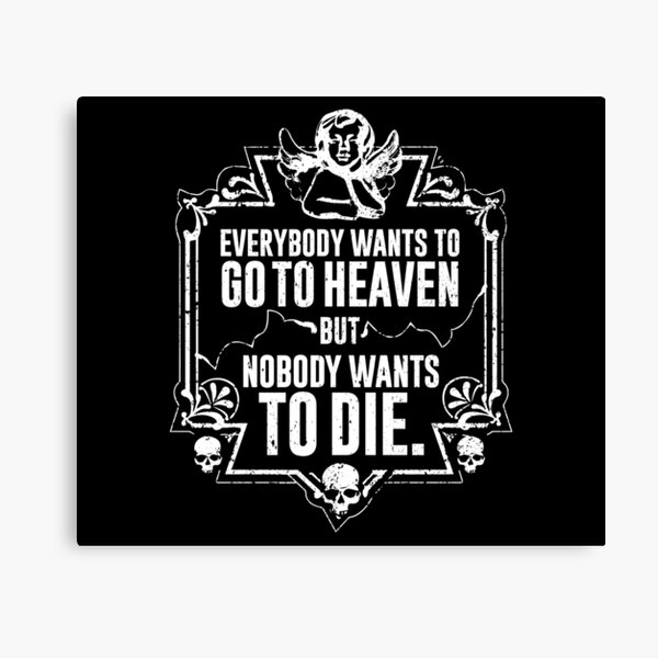 Everybody Wants To Go To Heaven But Nobody Wants To Die (Black) Canvas Print