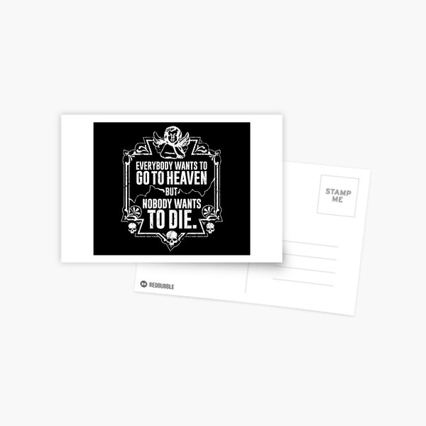 Everybody Wants To Go To Heaven But Nobody Wants To Die (Black) Postcard