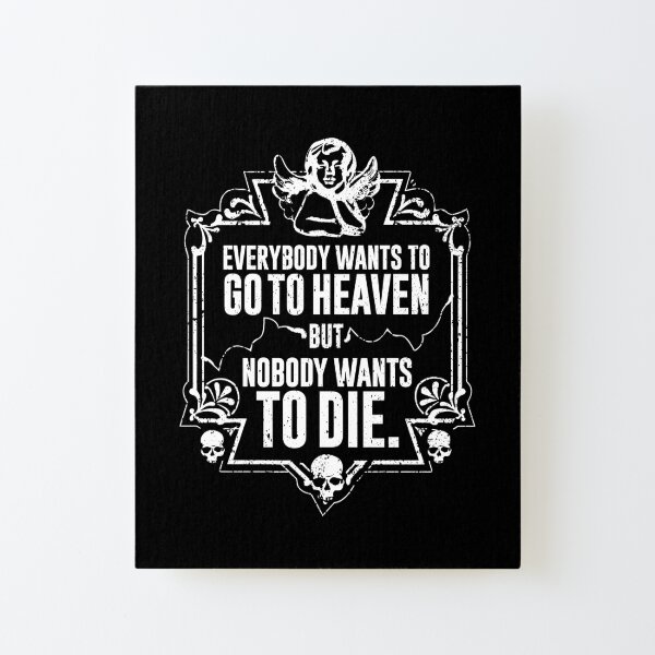 Everybody Wants To Go To Heaven But Nobody Wants To Die (Black) Canvas Mounted Print