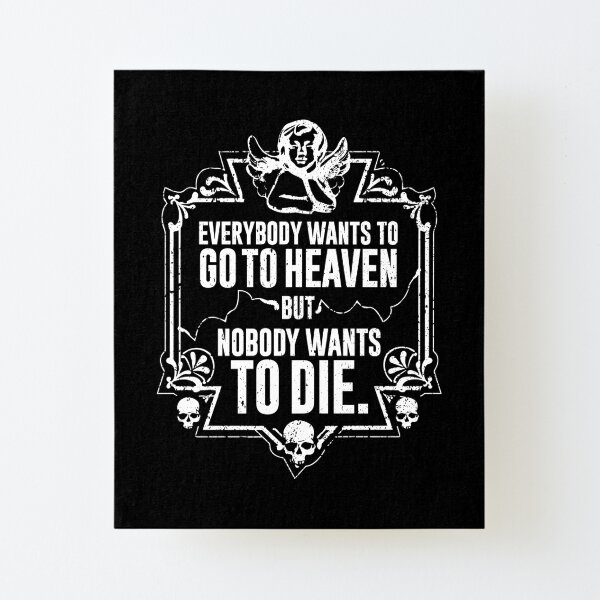 Everybody Wants To Go To Heaven But Nobody Wants To Die (Black) Canvas Mounted Print