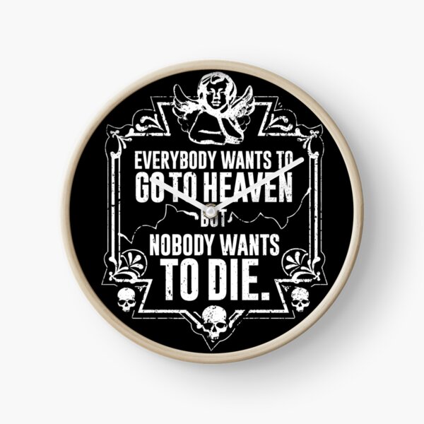 Everybody Wants To Go To Heaven But Nobody Wants To Die (Black) Clock
