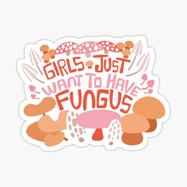 Girls just want to have fungus Sticker