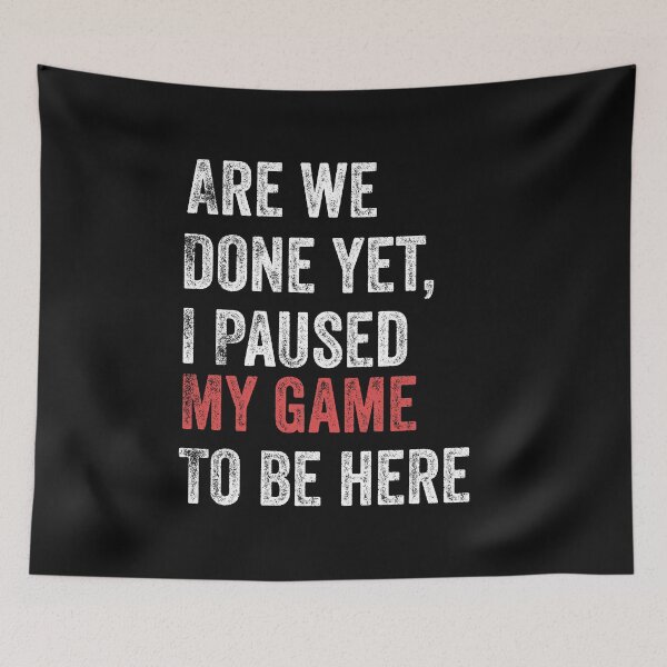 Item preview, Are We Done Yet I Paused My Game To Be Here Funny Gamer designed and sold by Leslie Smith.