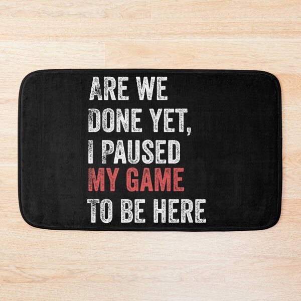 Item preview, Are We Done Yet I Paused My Game To Be Here Funny Gamer designed and sold by Leslie Smith.