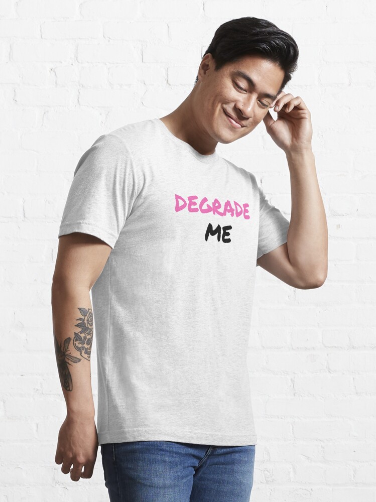 Degrade Me T Shirt For Sale By Brookehend Redbubble Degrade Me T